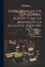 Lettre Médicale Sur La Hollande, Adressé À Mm. Les Membres De La Société De Médecine De Gand... af Joseph Guislain