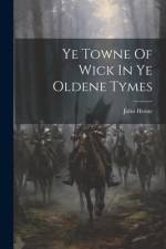 Ye Towne Of Wick In Ye Oldene Tymes af John Horne