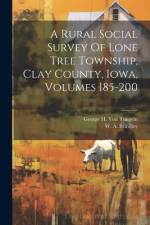 A Rural Social Survey Of Lone Tree Township, Clay County, Iowa, Volumes 185-200