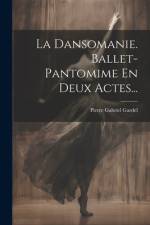 La Dansomanie. Ballet-pantomime En Deux Actes... af Pierre Gabriel Gardel