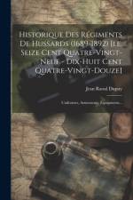 Historique Des Régiments De Hussards (1689-1892) [i.e. Seize Cent Quatre-vingt-neuf - Dix-huit Cent Quatre-vingt-douze] af Jean Raoul Dupuy