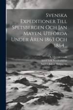 Svenska Expeditioner Till Spetsbergen Och Jan Mayen, Utförda Under Åren 1863 Och 1864... af Nils Christofer DunÃ©r