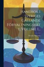 Handbok I Sveriges Gällande Förvaltningsrätt, Volume 1... af Theodor Rabenius