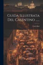 Guida Illustrata Del Casentino ...... af Carlo Beni