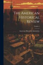 The American Historical Review; Volume 3 af American Historical Association