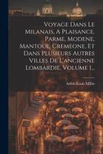 Voyage Dans Le Milanais, A Plaisance, Parme, Modene, Mantoue, Cremeone, Et Dans Plusieurs Autres Villes De L'ancienne Lombardie, Volume 1... af Aubin Louis Millin