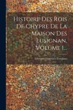 Histoire Des Rois De Chypre De La Maison Des Lusignan, Volume 1... af Giovanni Francesco Loredano