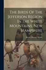 The Birds Of The Jefferson Region In The White Mountains, New Hampshire af Horace Winslow Wright