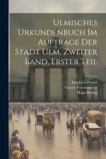 Ulmisches Urkundenbuch im Auftrage der Stadt Ulm, Zweiter Band, Erster Teil af Friedrich Pressel