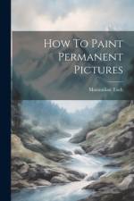 How To Paint Permanent Pictures af Maximilian Toch