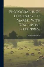 Photographs Of Dublin (by F.h. Mares). With Descriptive Letterpress af Frederick H Mares