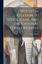 Wolves In Relation To Stock, Game, And The National Forest Reserves af Vernon Bailey