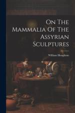 On The Mammalia Of The Assyrian Sculptures af William Houghton