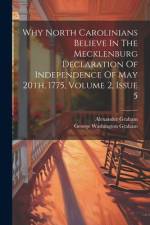 Why North Carolinians Believe In The Mecklenburg Declaration Of Independence Of May 20th, 1775, Volume 2, Issue 5 af George Washington Graham