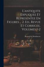 L'antiquite Expliquee Et Representee En Figures ... 2. Ed., Revue Et Corrigee, Volumes 1-2 af Bernard De Montfaucon