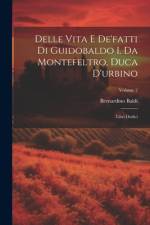 Delle Vita E De'fatti Di Guidobaldo I. Da Montefeltro, Duca D'urbino af Bernardino Baldi