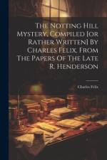 The Notting Hill Mystery, Compiled [or Rather Written] By Charles Felix, From The Papers Of The Late R. Henderson af Charles Felix (Pseud )