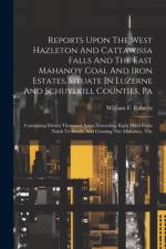 Reports Upon The West Hazleton And Cattawissa Falls And The East Mahanoy Coal And Iron Estates, Situate In Luzerne And Schuylkill Counties, Pa af William F Roberts