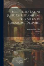 Scriptores Latini, Jussu Christianissimi Regis Ad Usum Serenissimi Delphini af Abraham John Valpy