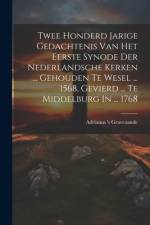Twee Honderd Jarige Gedachtenis Van Het Eerste Synode Der Nederlandsche Kerken ... Gehouden Te Wesel ... 1568, Gevierd ... Te Middelburg In ... 1768 af Adrianus 's Gravezande