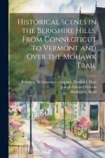 Historical Scenes in the Berkshire Hills, From Connecticut to Vermont and Over the Mohawk Trail af Joseph Edward 1861- Peirson