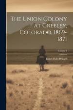 The Union Colony at Greeley, Colorado, 1869-1871; Volume 1 af James Field 1876-1935 Willard