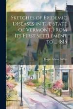 Sketches of Epidemic Diseases in the State of Vermont, From Its First Settlement to ... 1815 af Joseph Adams 1769-1849 Gallup