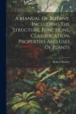 A Manual Of Botany, Including The Structure, Functions, Classification, Properties And Uses Of Plants af Robert Bentley