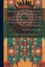 Footprints of the Red Men. Indian Geographical Names in the Valley of Hudson's River, the Valley of the Mohawk, and on the Delaware af Edward Manning 1825-1907 Ruttenber