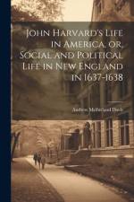 John Harvard's Life in America, or, Social and Political Life in New England in 1637-1638 af Andrew McFarland Davis
