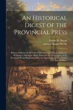 An Historical Digest of the Provincial Press; Being a Collation of All Items of Personal and Historic Reference Relating to American Affairs Printed in the Newspapers of the Provincial Period Beginning With the Appearance of The Present State of The... af Lyman Horace Weeks