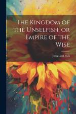 The Kingdom of the Unselfish, or Empire of the Wise af John Lord Peck