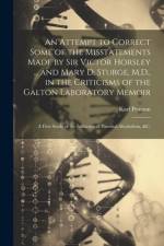 An Attempt to Correct Some of the Misstatements Made by Sir Victor Horsley ... and Mary D. Sturge, M.D., in the Criticisms of the Galton Laboratory Memoir af Karl 1857-1936 Pearson
