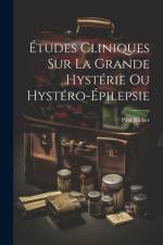 Études cliniques sur la grande hystérie ou hystéro-épilepsie af Paul Richer