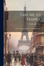 Take Me to France; a French Phrase Book for the American Soldier af Claude Michelon