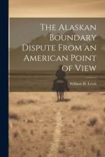 The Alaskan Boundary Dispute From an American Point of View af William H Lewis