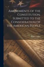 Amendments of the Constitution, Submitted to the Consideration of the American People .. af Francis 1800-1872 Lieber