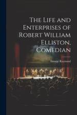 The Life and Enterprises of Robert William Elliston, Comedian af George Raymond