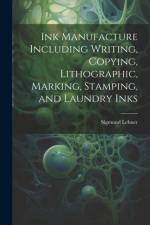 Ink Manufacture Including Writing, Copying, Lithographic, Marking, Stamping, and Laundry Inks af Sigmund Lehner