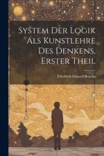 System Der Logik Als Kunstlehre Des Denkens, Erster Theil af Friedrich Eduard Beneke