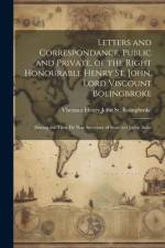 Letters and Correspondance, Public and Private, of the Right Honourable Henry St. John, Lord Viscount Bolingbroke af Viscount Henry John St Bolingbroke
