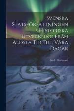 Svenska Statsförfattningens Historiska Utveckling Från Äldsta Tid Till Våra Dagar af Emil Hildebrand