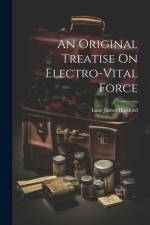 An Original Treatise On Electro-Vital Force af Isaac James Hartford