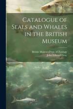 Catalogue of Seals and Whales in the British Museum af John Edward Gray