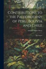Contributions to the Paleobotany of Peru, Bolivia and Chile af Edward Wilber Berry