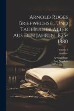 Arnold Ruges Briefwechsel Und Tagebuchblätter Aus Den Jahren 1825-1880; Volume 1 af Arnold Ruge