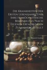 Die Krankheiten Der Ersten Lebensjahre Und Ihre Homöopathische Behandlung, Nach Eigenen Erfahrungen Zusammengestellt af Heinrich Goullon