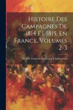 Histoire Des Campagnes De 1814 Et 1815, En France, Volumes 2-3 af FrÃ©dÃ©ric FranÃ§ois Guilla Vaudoncourt