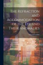 The Refraction and Accommodation of the Eye and Their Anomalies af Edmond Landolt