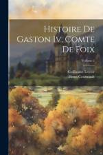 Histoire De Gaston Iv, Comte De Foix; Volume 2 af Guillaume Leseur